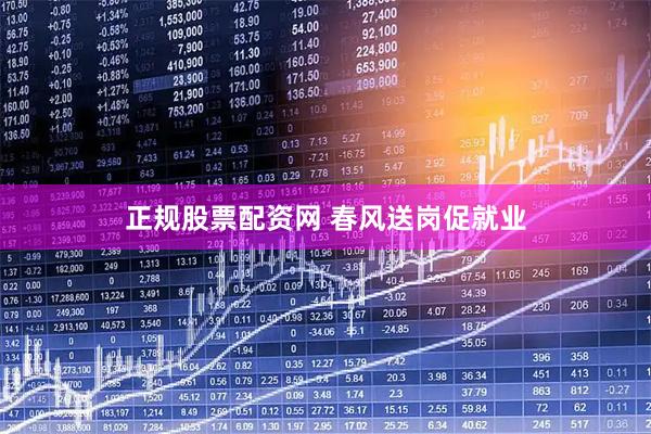 正规股票配资网 春风送岗促就业